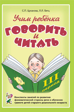 Учим ребенка говорить и читать 3 период. Конспекты занятий по развитию фонематической стороны речи детей старшего дошкольного возраста (Цуканова С.П.)   