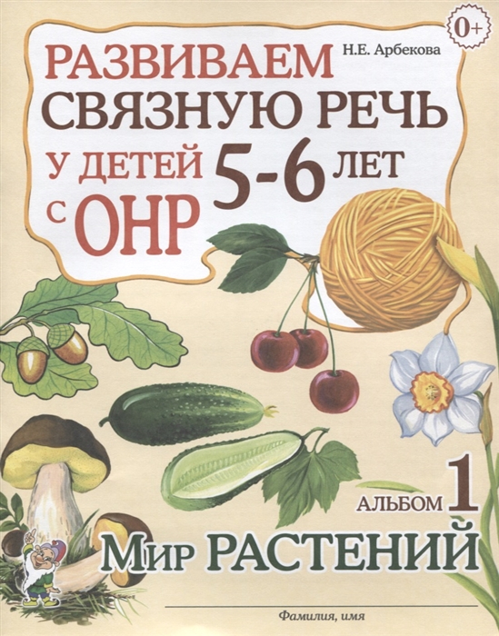 Развиваем связную речь у детей 5-6 лет с ОНР. Альбом 1. Мир растений (Арбекова Н.Е.)