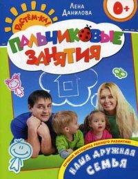 Растем-ка! Пальчиковые занятия. Наша дружная семья 0+ (Данилова Е.А.)