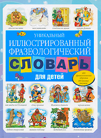 Уникальный иллюстрированный фразеологический словарь для детей (Волков С.В.)