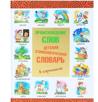 Происхождение слов. Детский этимологический словарь в картинках (Артюх А.И.)
