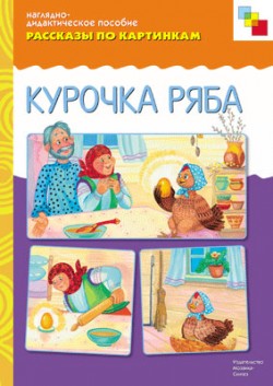 Рассказы по картинкам. Курочка Ряба. Наглядно - дидактическое пособие (ФГОС ДО)