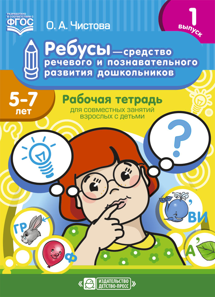 Ребусы - средство речевого и познавательного развития дошкольников 5-7 лет. Рабочая тетрадь для совместных занятий взрослых с детьми. Выпуск 1 (ФГОС ДО) (Чистова О.А.)