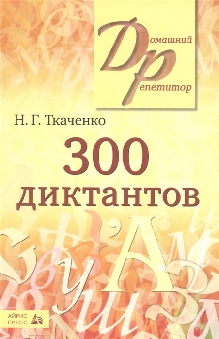 300 диктантов для поступающих в ВУЗы (Ткаченко Н.Г.)