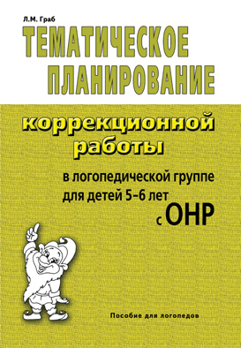 Тематическое планирование коррекционной работы в логогруппе для детей 5-6 лет с ОНР (Граб Л.М.)