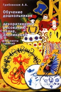 Обучение дошкольников декоративному рисованию, лепке, аппликации. Конспекты занятий (Грибовская А.А.)