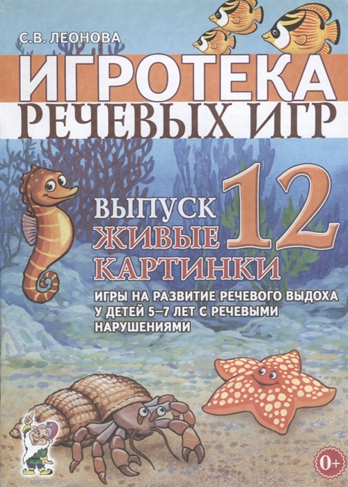 Игротека речевых игр выпуск 12. Живые картинки. Игры на развитие речевого выхода у детей 5-7 лет с речевыми нарушениями (Леонова С.В.)