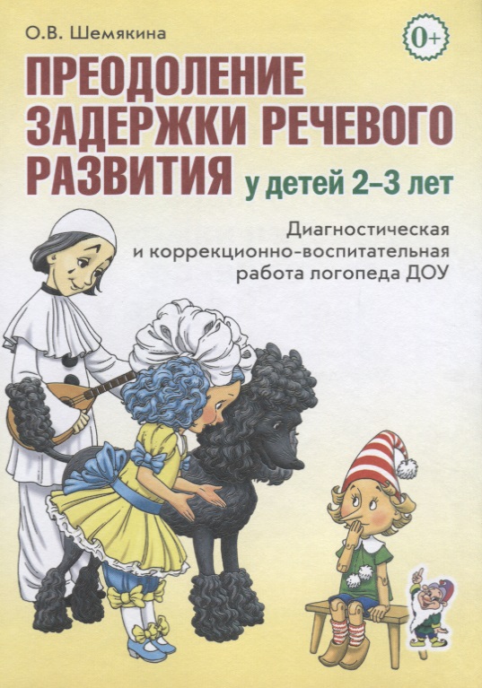 Преодоление задержки речевого развития у детей 2-3 лет. Диагностическая и коррекционно-воспитательная работа логопеда ДОУ (Шемякина О.В.)