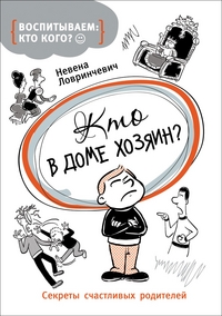 Кто в доме хозяин? Секреты счастливых родителей (Ловринчевич Н.)