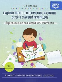 Художественно-эстетическое развитие детей в старшей группе. Перспективное планирование, конспекты (ФГОС) (Леонова Н.Н.)