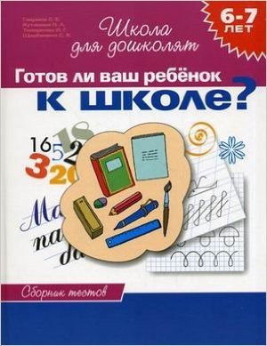 Школа для дошколят. Готов ли Ваш ребенок к школе. Тесты 6-7 лет (Гаврина С.Е.)