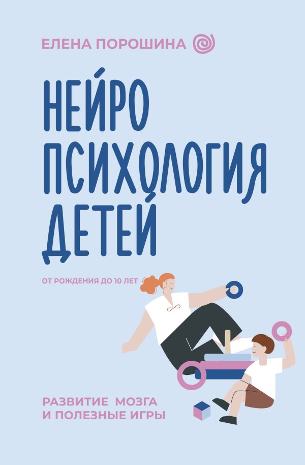 Нейропсихология детей от рождения до 10 лет. Развитие мозга и полезные игры (Порошина Е.А.)