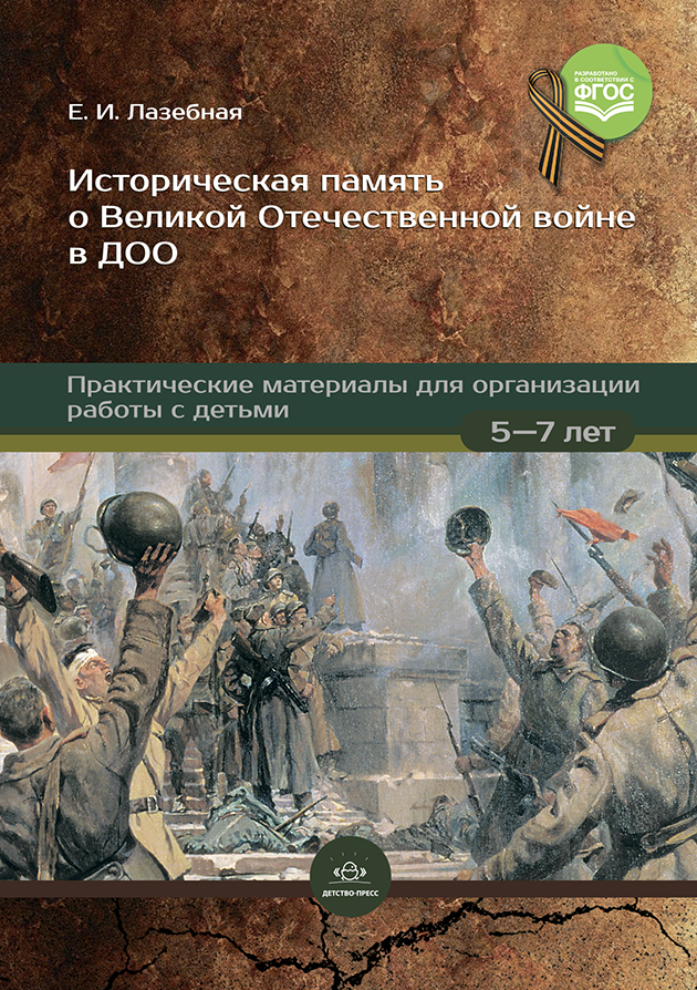 Историческая память о Великой Отечественной войне в ДОО. Практические материалы для организации работы с детьми 5-7 лет (Лазебная Е.И.)