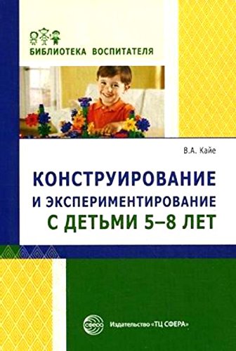 Конструирование и экспериментирование с детьми 5 - 8 лет (Кайе В.А.)