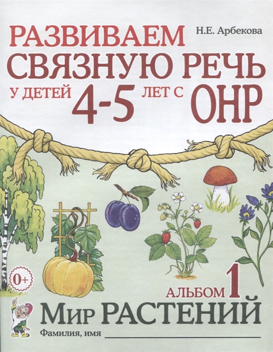 Развиваем связную речь у детей 4-5 лет с ОНР. Альбом 1. Мир растений (Арбекова Н.Е.)