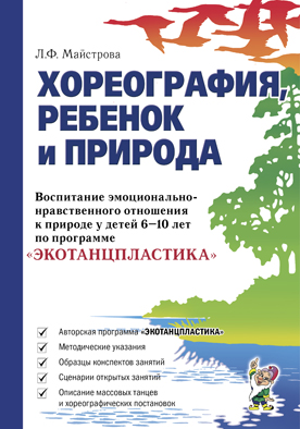 Хореография, ребенок и природа. Воспитание эмоционально-нравственного отношения к природе в 6-10 лет (Майстрова Л.Ф.)
