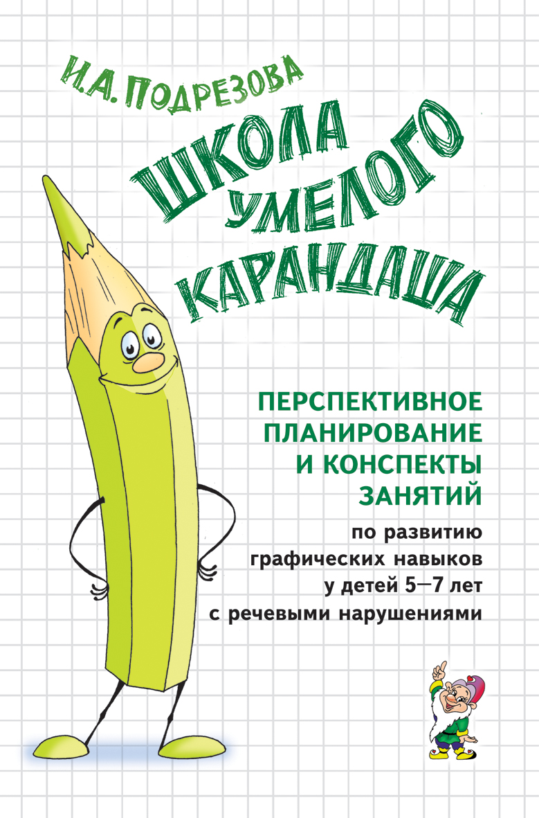 Школа умелого Карандаша. Перспективное планирование и конспекты занятий по развитию графических навыков у детей 5-7 лет с речевыми нарушениями (Подрезова И.А.)