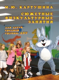 Сюжетные физкультурные занятия для детей средней группы ДОУ (Картушина М.Ю.)