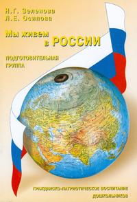 Мы живем в России. Подготовительная группа. Гражданско-патриотическое воспитание дошкольников (Зеленова Н.Г.)