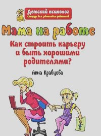 Мама на работе. Как строить карьеру и быть хорошими родителями? (Кравцова А.М.)