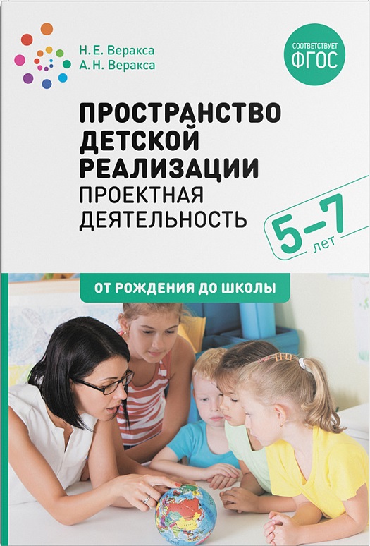 Пространство  детской реализации. Проектная  деятельность. Методическое пособие 5-7 лет (ФГОС ДО) (Веракса Н.Е., Веракса А.Н.)