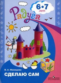 Радуга. Сделаю сам. Альбом для детей 6-7 лет (Мамедова В.А.)