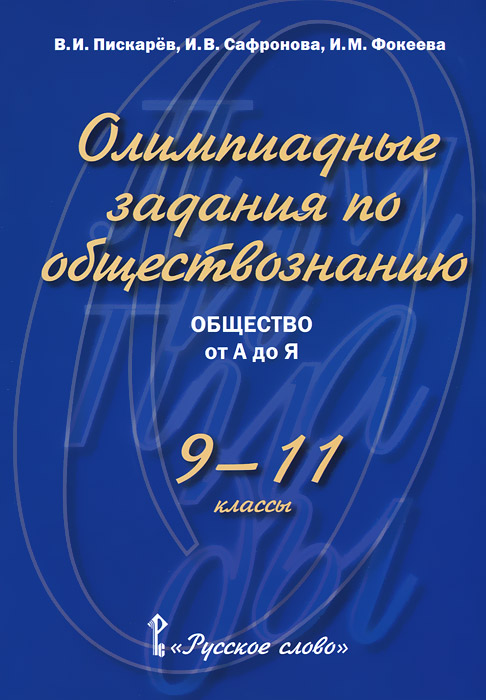 9-11кл. Олимпиадные задания по обществознанию. Общество от А до Я (Пискарев В.И., Сафронова И.В., Фокеева И.М.)