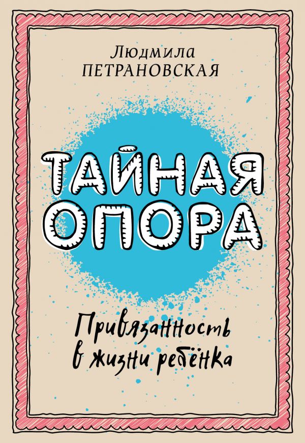 Тайная опора: привязанность в жизни ребенка (Петрановская Л.В.)